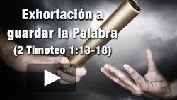 Exhortación a guardar la Palabra - 2 Timoteo 1:13-18
