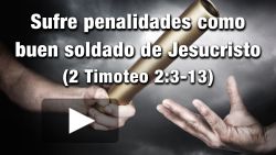 Sufre penalidades como buen soldado de Jesucristo - 2 Timoteo 2:3-13

