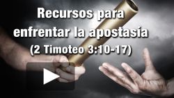 Recursos para enfrentar la apostasía - 2 Timoteo 3:10-17
