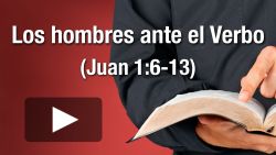 Los hombres ante el Verbo (Juan 1:6-13)
