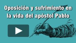 Oposición y sufrimiento en la vida del apóstol Pablo
