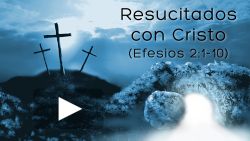 Resucitados con Cristo (Efesios 2:1-10)
