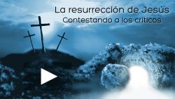 La resurrección de Jesús - Contestando a los críticos
