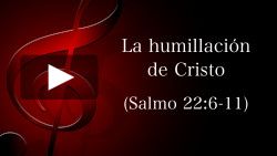 La humillación de Cristo (Salmo 22:6-11)
