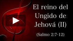 El reino del ungido de Jehová (II) - Salmo 2:7-12
