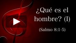 ¿Qué es el hombre? (I) - Salmo 8:1-5
