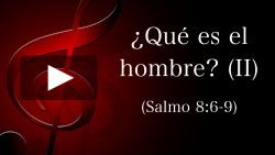 ¿Qué es el hombre? (II) - Salmo 8:6-9
