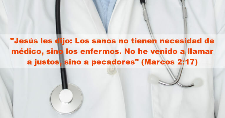 Jesús les dijo: Los sanos no tienen necesidad de médico, sino los enfermos. No he venido a llamar a justos, sino a pecadores (Mr 2:17)