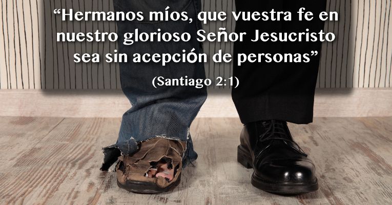 Hermanos míos, que vuestra fe en nuestro glorioso Señor Jesucristo sea sin acepción de personas (Stg 2:1)